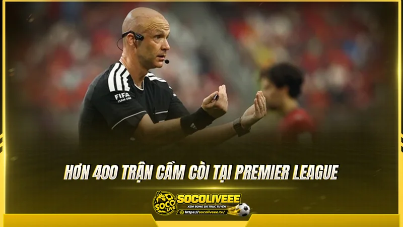 Hơn 400 trận cầm còi tại Premier League Hơn 400 trận cầm còi tại Premier League