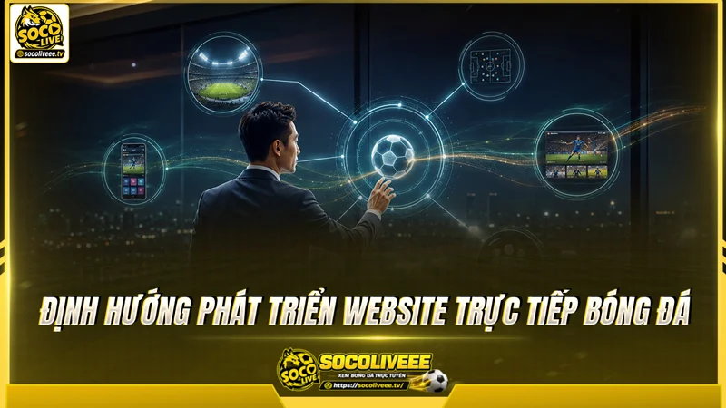 CEO Nguyễn Tấn Nam định hướng Socolivetv trở thành website trực tiếp bóng đá hàng đầu CEO Nguyễn Tấn Nam định hướng Sutbongtv trở thành website trực tiếp bóng đá hàng đầu