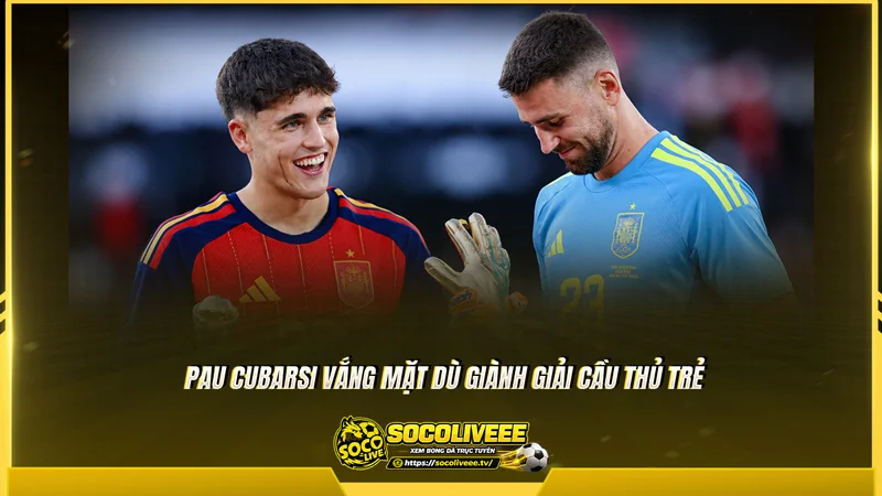 Pau Cubarsi vắng mặt dù giành giải Cầu thủ trẻ Pau Cubarsi vắng mặt dù giành giải Cầu thủ trẻ