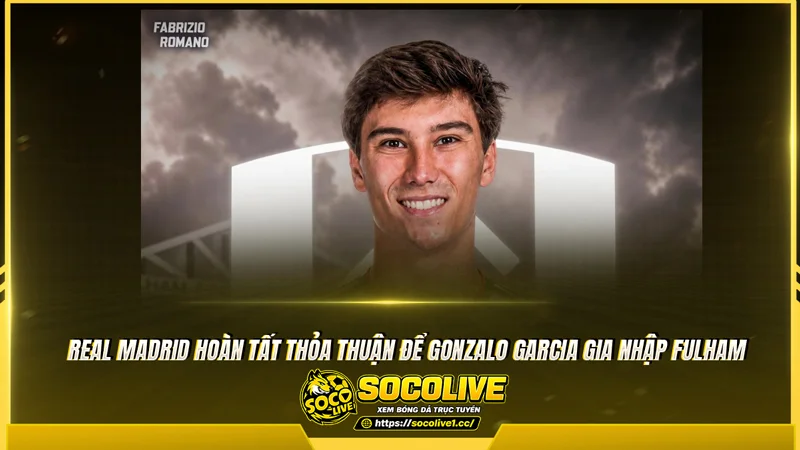 Real Madrid hoàn tất thỏa thuận để Gonzalo Garcia gia nhập Fulham 