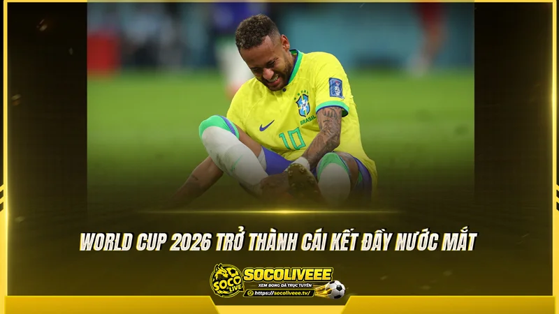 World Cup 2026 trở thành cái kết đầy nước mắt World Cup 2026 trở thành cái kết đầy nước mắt
