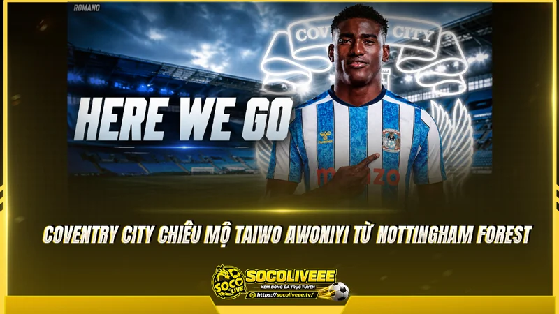 Coventry City chiêu mộ Taiwo Awoniyi từ Nottingham Forest