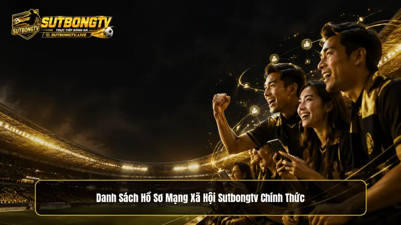 Danh sách hồ sơ mạng xã hội Sutbongtv chính thức