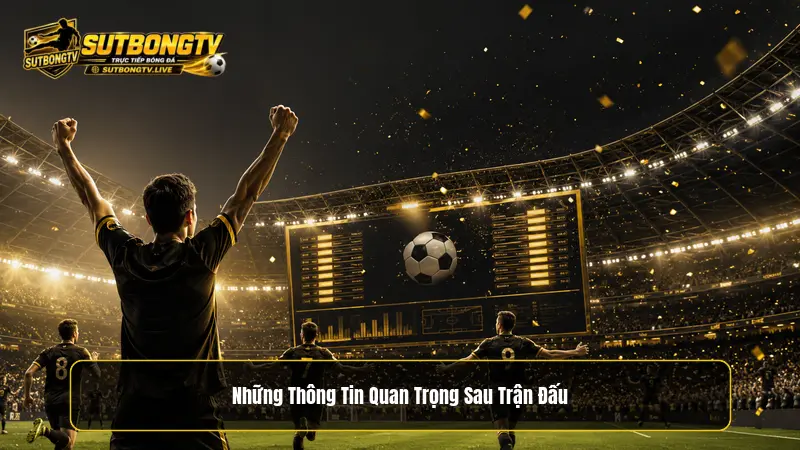 Những thông tin quan trọng có thể theo dõi sau trận đấu tại Sutbongtv