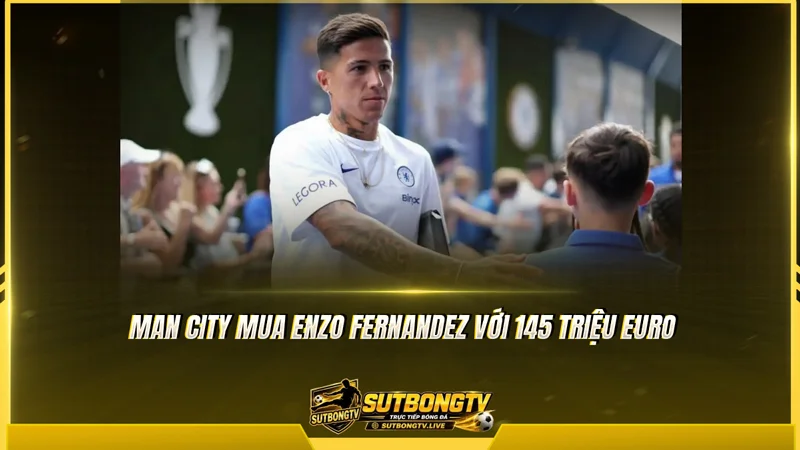 Man City mua Enzo Fernandez với 145 triệu Euro