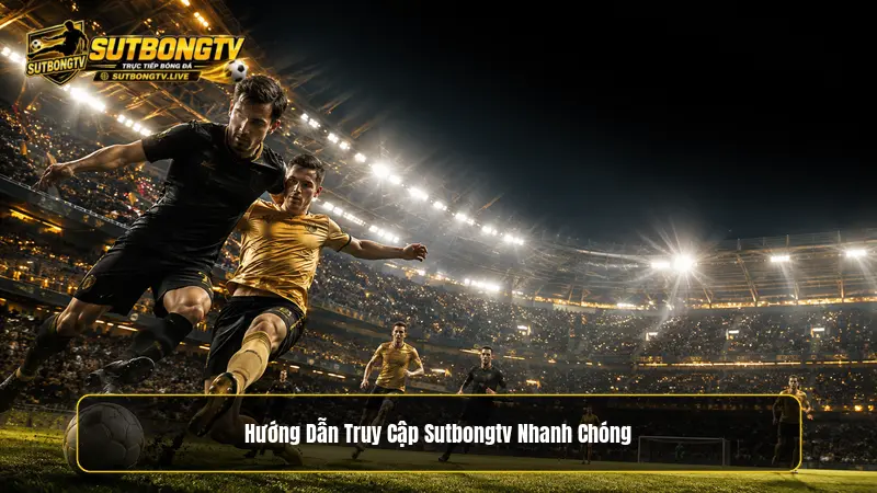 Hướng dẫn truy cập Sutbongtv nhanh chóng