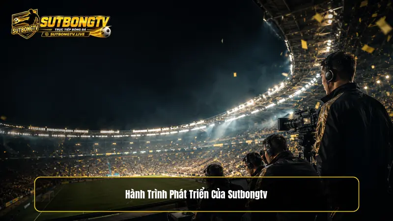 Về chúng tôi – Hành trình phát triển của Sutbongtv