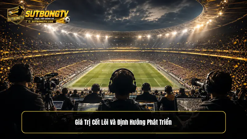 Giá trị cốt lõi và định hướng phát triển của Sutbongtv