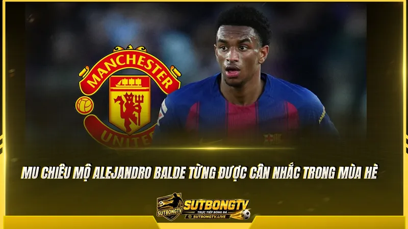 MU chiêu mộ Alejandro Balde từng được cân nhắc trong mùa hè