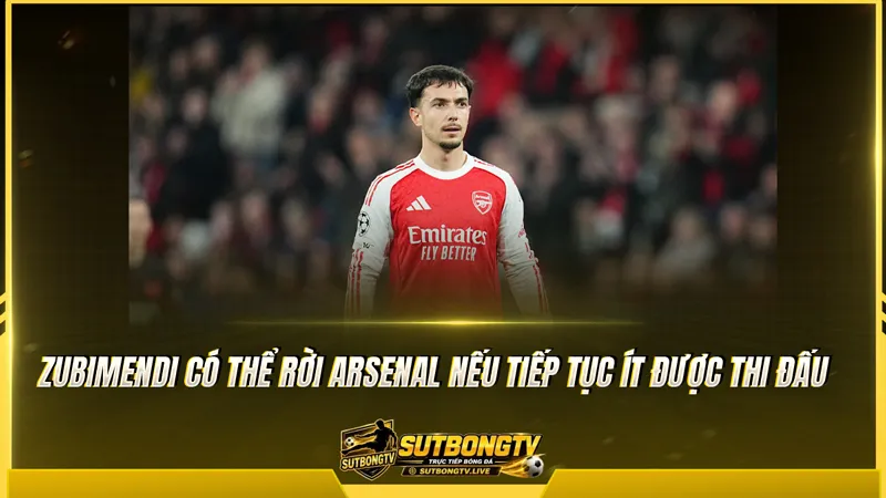 Zubimendi có thể rời Arsenal nếu tiếp tục ít được thi đấu